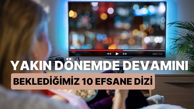 Yakın Dönemde Devamını Beklediğimiz 10 Efsane Dizi