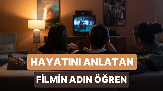 Senin Hayatın Film Olsaydı Adı Ne Olurdu?