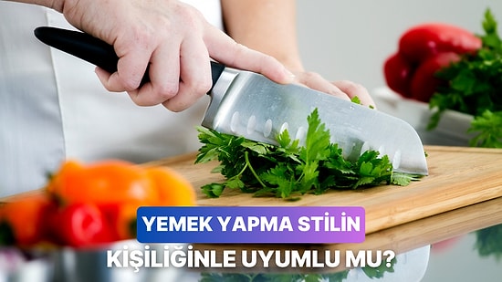 Yemek Yapma Stilinle Kişiliğin Ne Kadar Uyumlu?