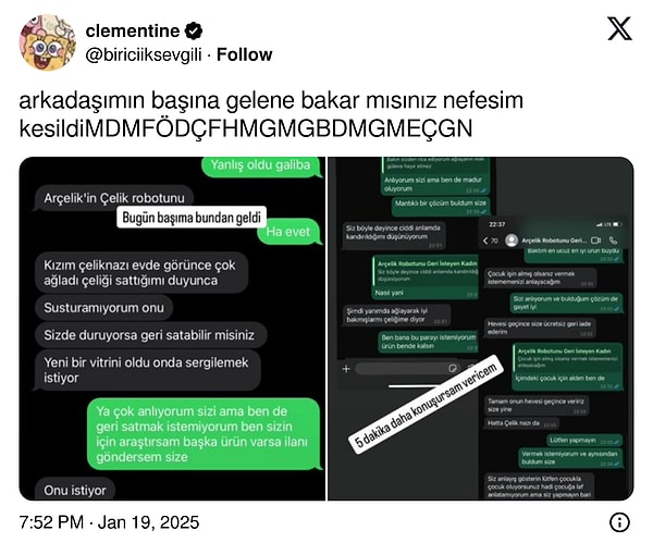 Çocuğunun Arçelik Çelik oyuncak robotunu ikinci el olarak satan bir anne satışı gerçekleştirdikten hemen sonra pişmanlık yaşamaya başladı. Twitter’da bir kullanıcı arkadaşının başına gelen bu tuhaf ama bir o kadar da komik olayı paylaşarak gündem oldu. ''Arkadaşımın başına gelene bakar mısınız, nefesim kesildi” diyerek WhatsApp konuşmalarını paylaştı.