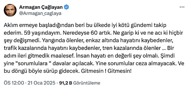 "Bir adım ileri gitmedik maalesef. İnsan hayatı en değerli şey olmalı. Şimdi yine “sorumlulara “ davalar açılacak. Yine sorumlular ceza almayacak. Ve bu döngü böyle sürüp gidecek. Gitmesin ! Gitmesin!"