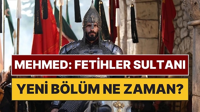 Mehmed: Fetihler Sultanı Bu Akşam Var mı, Yok mu? Mehmed: Fetihler Sultanı Yeni Bölüm Ne Zaman Yayınlanacak?