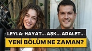 Leyla Dizisi Bu Akşam Var mı, Yok mu? Leyla: Hayat... Aşk... Adalet... Yeni Bölüm Ne Zaman Yayınlanacak?