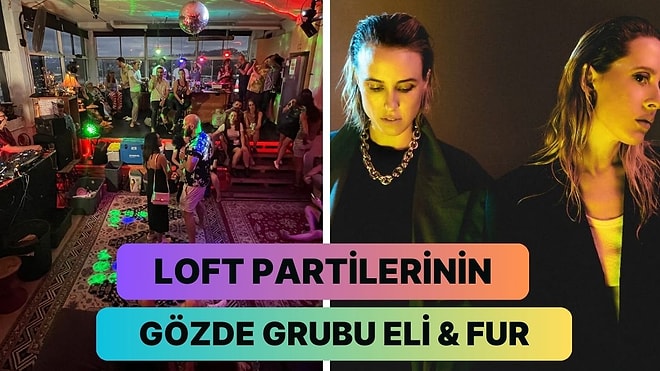 Loft Partilerinin Vazgeçilmezi Olacak 13 Eli & Fur Şarkısı