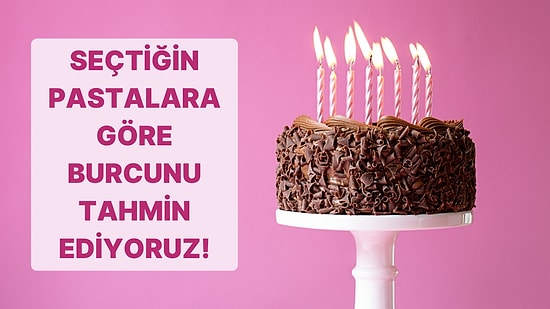 Seçtiğin Pastalara Göre Burcunu Tahmin Ediyoruz!