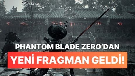 Phantom Blade Zero'dan Yeni Fragman Geldi: Çıkış Tarihi Bu Yıl Açıklanacak!