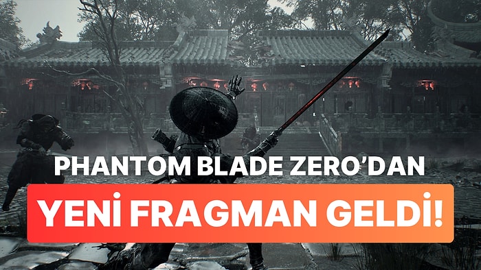 Phantom Blade Zero'dan Yeni Fragman Geldi: Çıkış Tarihi Bu Yıl Açıklanacak!