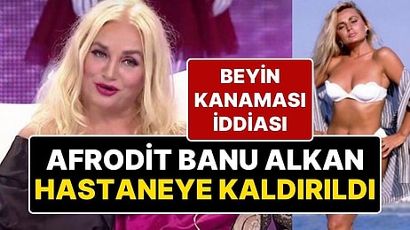 Rahatsızlanan Banu Alkan Hastaneye Kaldırıldı: Beyin Kanaması Geçirdiği İddia Edilen Banu Alkan'ın Son Durumu