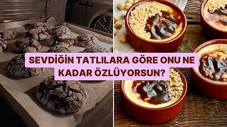 Sevdiğin Tatlılara Göre Onu Ne Kadar Özlüyorsun?