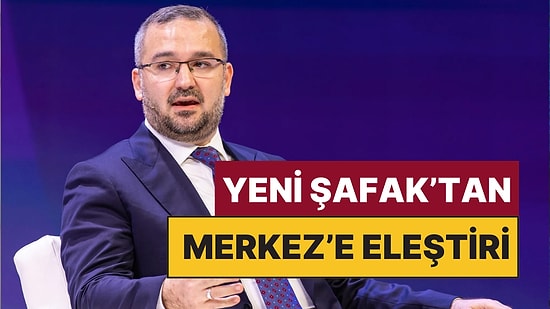 Yeni Şafak'tan Merkez Bankası'na Beklenmedik Faiz Eleştirisi