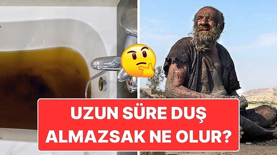 Yaşanmış Örnekleri Var! Uzun Süre Yıkanmazsak Ne Olur?