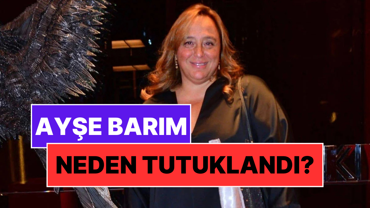 Ayşe Barım Neden Tutuklandı? Menajer Ayşe Barım Olayı Ne, Ne Yaptı?