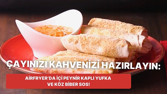 Philips Çift Hazneli Airfryer'da İçi Peynir Kaplı Yufka ve Köz Biber Sos Nasıl Yapılır?