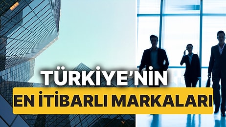 Türkiye'nin En İtibarlı Markaları Belli Oldu! İşte 35 Sektörde Türkiye'nin Enleri!