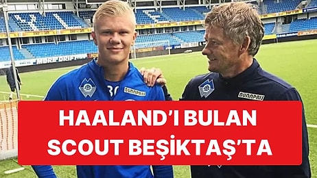 Beşiktaş'ta Scout Ataması Gerçekleşti: Erling Haaland'ı Bulan Scout Beşiktaş'a Geliyor