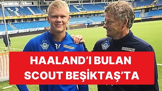 Beşiktaş'ta Scout Ataması Gerçekleşti: Erling Haaland'ı Bulan Scout Beşiktaş'a Geliyor