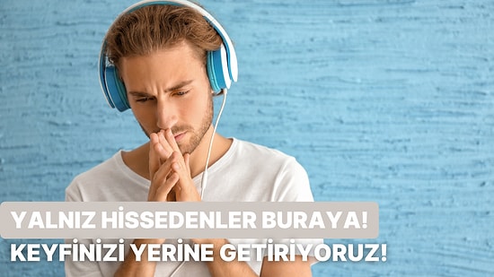 Yalnız Hissedenler Buraya! Keyfinizi Yerine Getirecek Bir Şarkı Öneriyoruz!