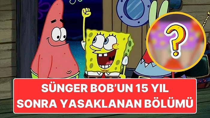 Sünger Bob'un Tam 15 Yıl Sonra Yasaklanan Bölümü: Çocuklara Uygun Bulunmamış!