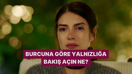 Burcuna Göre Yalnızlığa Bakış Açın Ne?