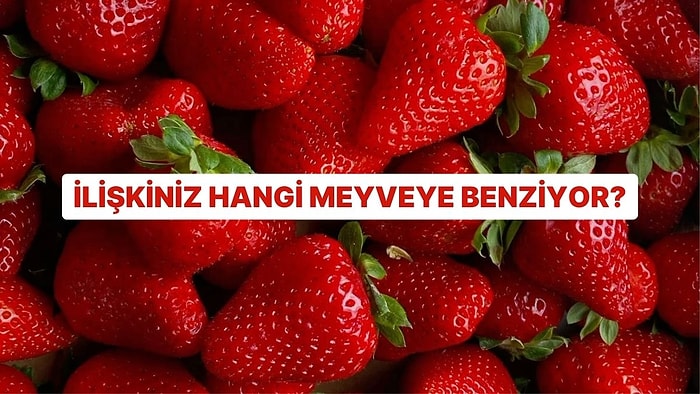 İlişkiniz Hangi Meyveye Benziyor?