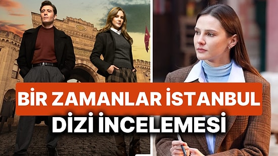 Bir Zamanlar İstanbul Dizisinin Konusu Nedir, Oyuncuları Kimler? Bir Zamanlar İstanbul Ne Zaman Başlayacak?