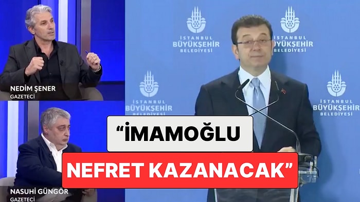 Nedim Şener'in Ekrem İmamoğlu ile İlgili Sözleri Gündem Oldu: "İmamoğlu Nefret Kazanacak"