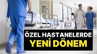 Hastanelerde Fahiş Fiyata Son! Özel Hastanelerde Yeni Dönem Başlıyor