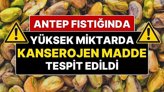 Antep Fıstığında Kanserojen Madde Tespit Edildi: Yunanistan, Antep Fıstıklarını Geri Gönderdi