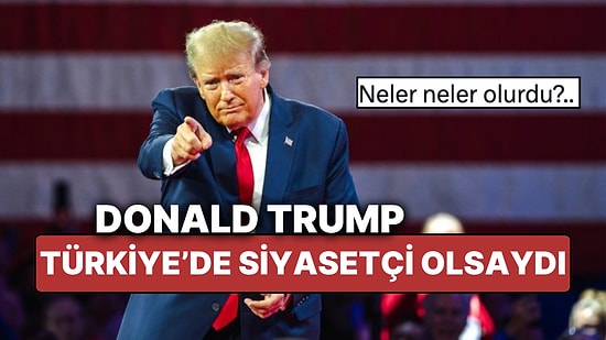 ChatGPT'ye Sorduk! Donald Trump, Türkiye'de Bir Siyasetçi Olsaydı Yaptığı Açıklamalar Nelere Mal Olurdu?