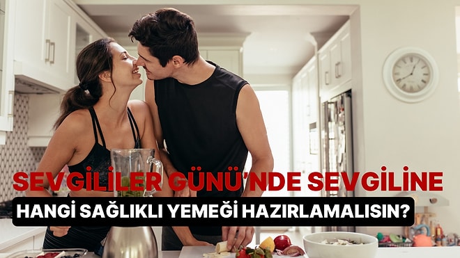 Sevgililer Günü'nde Sevgiline Hangi Sağlıklı Yemeği Hazırlamalısın?