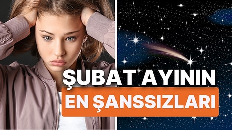 Şubat Ayının En Şanssız Burçları! Zor Anları Fırsata Çevirmek İçin Gökyüzünün Uyarılarına Kulak Verin