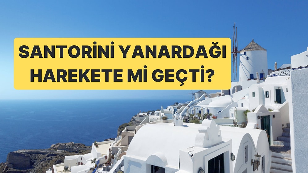 Santorini Yanardağı'nda Hareketlilik mi Tespit Edildi? Santorini Yanardağı Patlar mı?