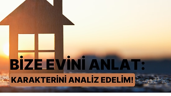 Bize Evini Anlat, Karakterini Analiz Edelim!