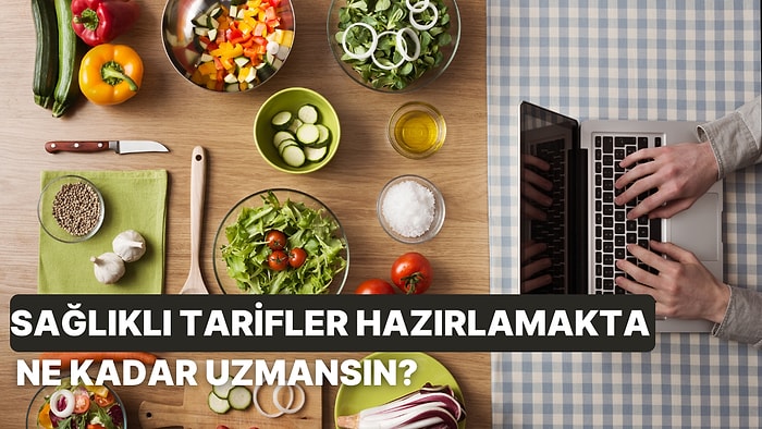 Sağlıklı Tarifler Hazırlamakta Ne Kadar Uzmansın?