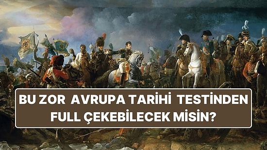 Sadece Gerçek Avrupa Tarihi Meraklılarının Full Çekebileceği Zorlayıcı Test!