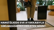 Hangi Ülkede Eve Ayakkabıyla Girilmediğini Bulabilecek misin?