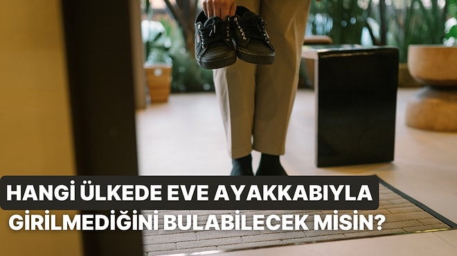 Hangi Ülkede Eve Ayakkabıyla Girilmediğini Bulabilecek misin?