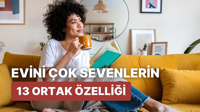 Evini Çok Seven İnsanların 13 Özelliği