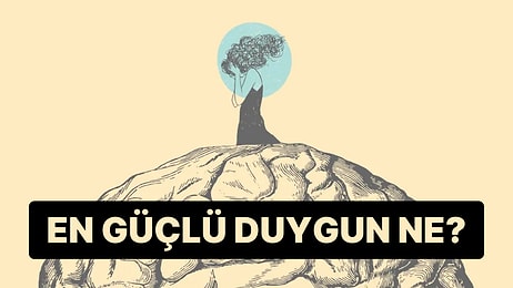 Kişilik Profili Testine Göre En Güçlü Duygun Ne?