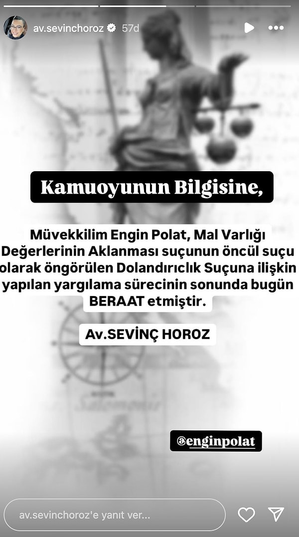 Horoz paylaşımında şu ifadeleri kullandı: “Kamuoyunun bilgisine, müvekkilim Engin Polat, ‘Mal Varlığı Değerlerinin Aklanması’ suçunun öncül suçu olarak öngörülen ‘Dolandırıcılık Suçu’na ilişkin yapılan yargılama sürecinin sonunda bugün BERAAT etmiştir.”