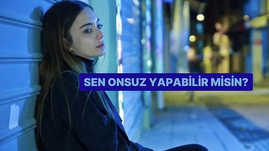 Sen Onsuz Yapabilir misin?