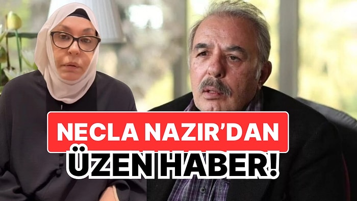 Hastaneye Kaldırılan Necla Nazır'ın Tekerlekli Sandalyedeki Görüntüleri Endişelendirdi!