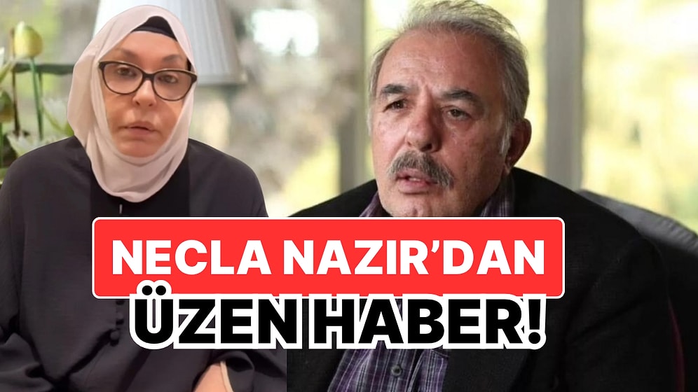 Hastaneye Kaldırılan Necla Nazır'ın Tekerlekli Sandalyedeki Görüntüleri Endişelendirdi!