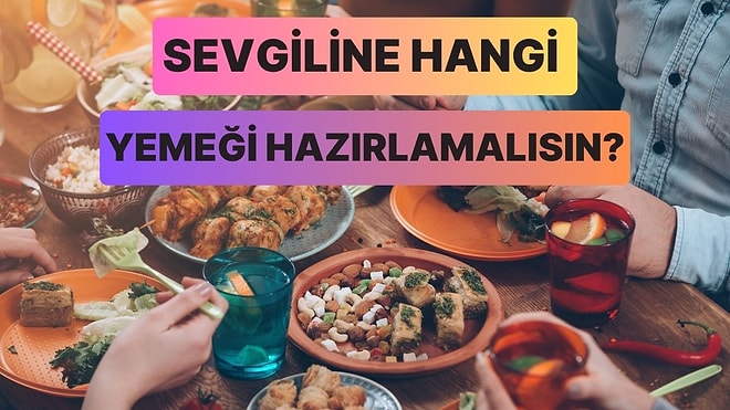 Bu Testin Sonunda Sevgiline Hazırlaman Gereken Akşam Yemeğini Söylüyoruz!