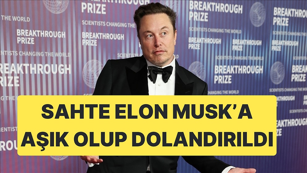 Sahte Brad Pitt'e Aşık Olan Kadından Sonra Sahte Elon Musk'a Aşık Olan Kadın da Dolandırıldı