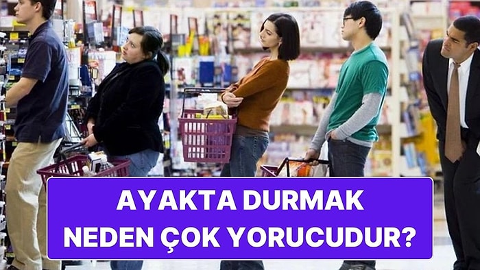 Neden Saatlerce Ayakta Durmak Aynı Süre Boyunca Yürümekten Daha Yorucudur?