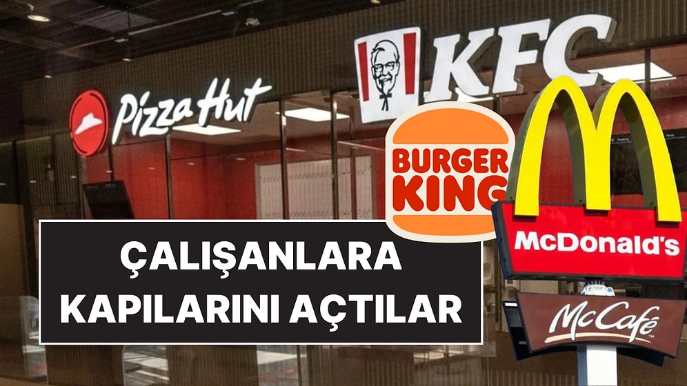 İşsiz Kalan KFC ve Pizza Hut Çalışanlarına Burger King, McDonald’s Gibi Fast Food Devleri Kapılarını Açtı