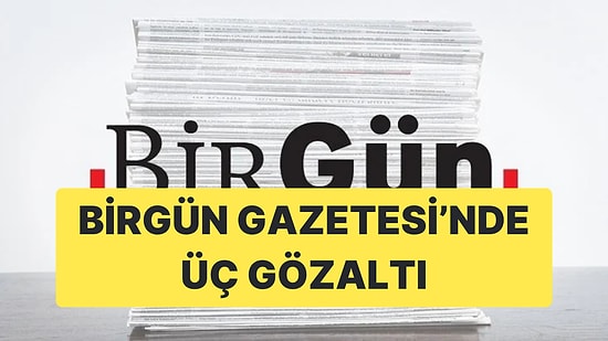 BirGün Gazetesi'nde Üç Gazeteci İçin Gözaltı Kararı Alındı