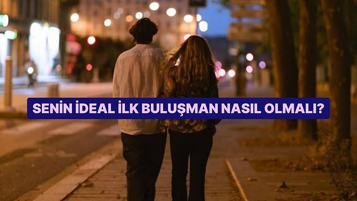 Senin İçin İdeal Bir İlk Buluşma Nasıl Olmalı?