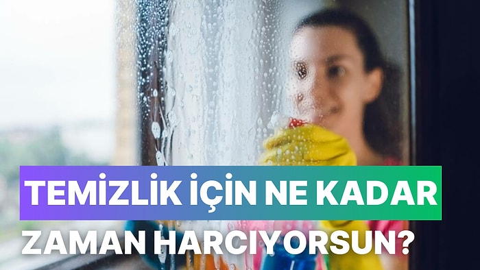 Bir Haftada Temizlik İçin Ne Kadar Zaman Harcıyorsun?